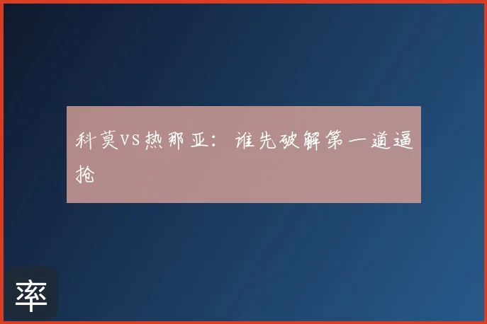 科莫vs热那亚：谁先破解第一道逼抢