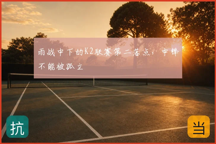 雨战中下的K2联赛第二落点,中锋不能被孤立